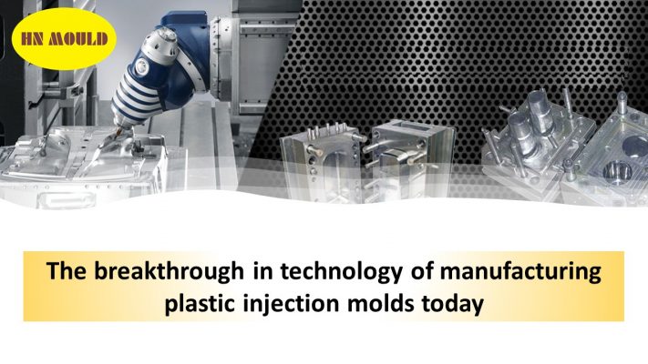 The breakthrough in technology of manufacturing plastic injection molds today
