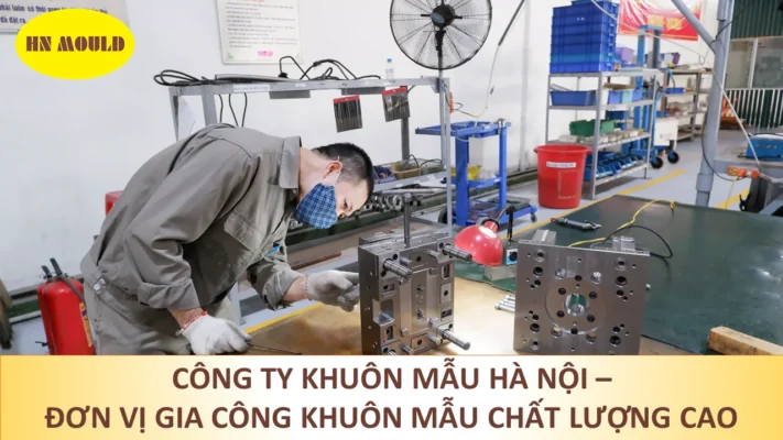 Quy trình nhận gia công khuôn mẫu chất lượng tại công ty Khuôn mẫu Hà Nội