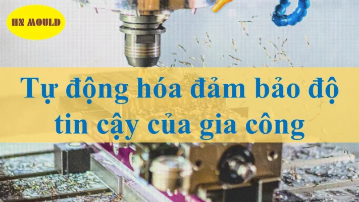 Tự động hóa đảm bảo độ tin cậy của gia công